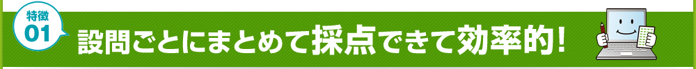 特徴1　設問ごとにまとめて採点できて効率的！